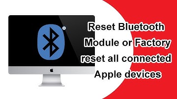 Factory Reset All Connected Apple Devices or Reset MacBook Bluetooth Module to Fix Connection Issues