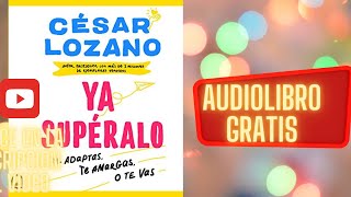 Ya Supéralo, César Lozano, Audiolibro Gratis Completo, Voz Humana Real.