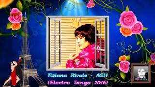 TIZIANA RIVALE - ASH (Electro Tango Remix 2016)