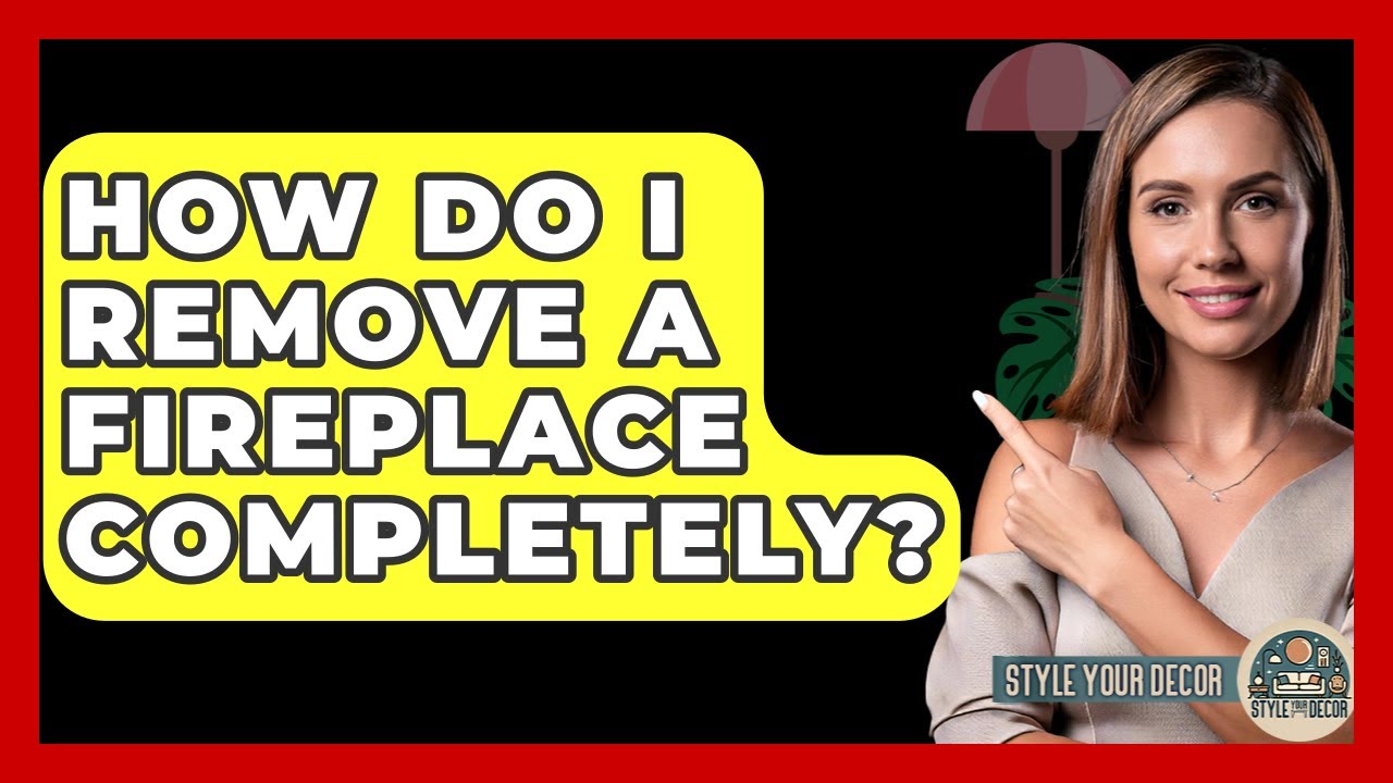 How Do I Remove A Fireplace Completely? - Style Your Decor