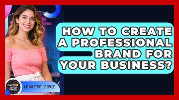 How To Create A Professional Brand For Your Business? - Latino Start Up Space