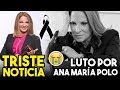 ULTIMA HORA – TRISTE NOTICIA El Mundo Se Viste de LUTO Por Ana María Polo HOY