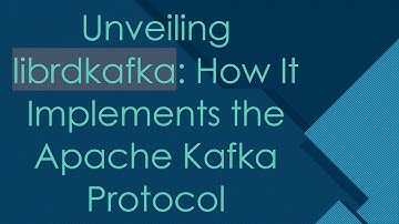 Unveiling librdkafka: How It Implements the Apache Kafka Protocol