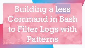 Building a less Command in Bash to Filter Logs with Patterns