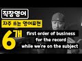 [ 직장영어 ] "first order of business" / "for the record" / "while we're on the subject [ 영어 대화가이드 ]