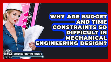 Why Are Budget And Time Constraints So Difficult In Mechanical Engineering Design?