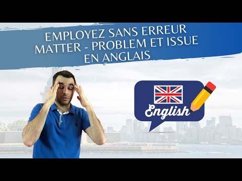 Employez sans erreur MATTER -  PROBLEM et ISSUE en anglais