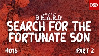 The Fortunate Son, Part Two - Agents of B.E.A.R.D. - DND5e Live Play