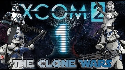 [1] XCOM 2: The Clone Wars ~ This is where the fun begins