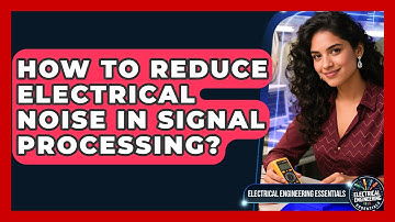 How To Reduce Electrical Noise In Signal Processing? - Electrical Engineering Essentials