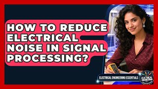 How To Reduce Electrical Noise In Signal Processing? - Electrical Engineering Essentials