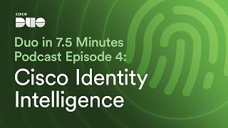 Duo in 7.5 Minutes Podcast - Episode 4: Cisco Identity Intelligence