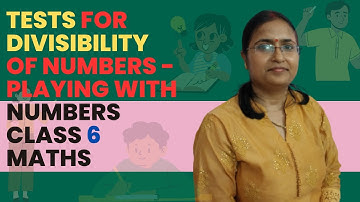 Tests for Divisibility of Numbers - Playing with Numbers | Class 6 Maths