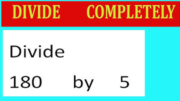 Divide     180      by     5  Divide   completely