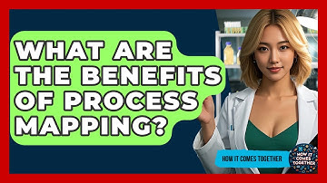 What Are The Benefits Of Process Mapping? - How It Comes Together