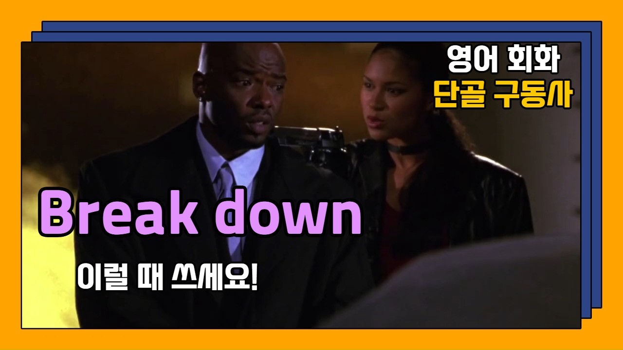 미드에 꼭 나오는 'break down' 이럴 때 쓰면 딱이에요!