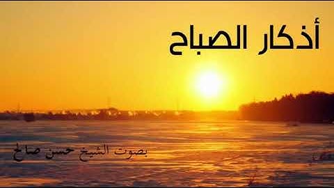 اذكار الصباح  صوت الشيخ / حسن صالح
