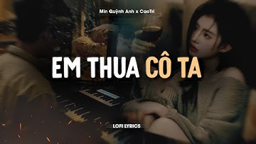 Em Thua Cô Ta - Min Quỳnh Anh x CaoTri | Lofi Lyrics | Cô Ấy Tốt Hơn Em Mà Cô Ta Cũng Thương Anh À