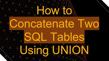 How to Concatenate Two SQL Tables Using UNION
