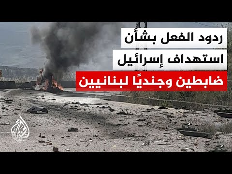 تنديد لبناني باستهداف إسرائيل ضابطين وجنديًا وتصعيد إسرائيلي مستمر جنوبي البلاد