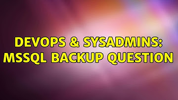 DevOps & SysAdmins: MSSQL Backup Question (4 Solutions!!)