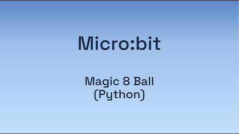 Digital Technologies: Micro:bit - Magic 8 Ball using Python