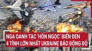 Chiến sự Nga-Ukraine 30/5: Nga oanh tạc ‘hòn ngọc’ Biển Đen, 4 tỉnh lớn nhất Ukraine báo động đỏ