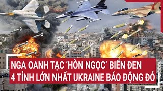 Chiến Sự Nga-Ukraine Nga Oanh Tạc Hòn Ngọc Biển Đen 4 Tỉnh Lớn Nhất Ukraine Báo Động Đỏ