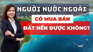 Người nước ngoài có mua Đất tại Việt Nam được không ? | Nguyễn Kim Châu