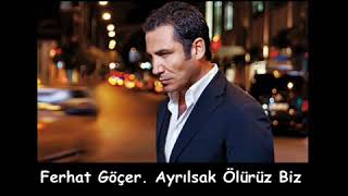 Ferhat göçer Ayrılsak ölürüz biz