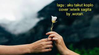 Aku takut koplo.cover ,wiwik sagita.