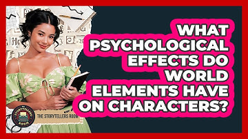 What Psychological Effects Do World Elements Have On Characters? - The Storytellers Room