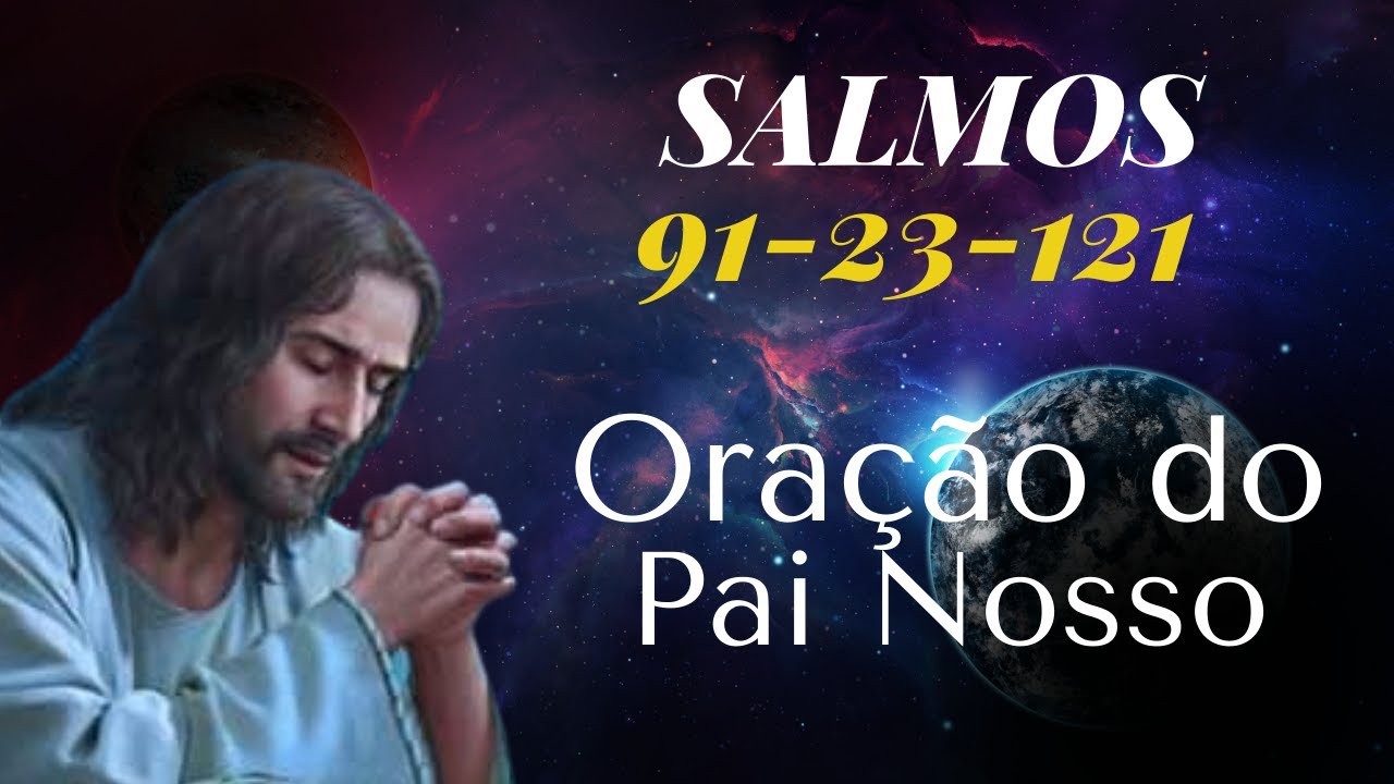 SALMOS 91, 23, 121 e ORAÇÃO DO PAI NOSSO - AS ORAÇÕES MAIS PODEROSAS DA ...