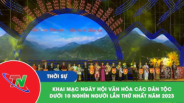 Khai mạc Ngày hội văn hóa các dân tộc dưới 10 nghìn người lần thứ nhất năm 2023