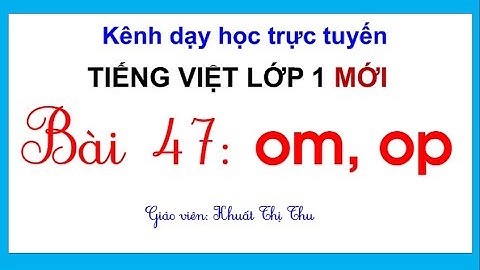 Tiếng Việt lớp 1| BÀI 47: OM, OP | SÁCH CÁNH DIỀU LỚP 1| CÔ THU