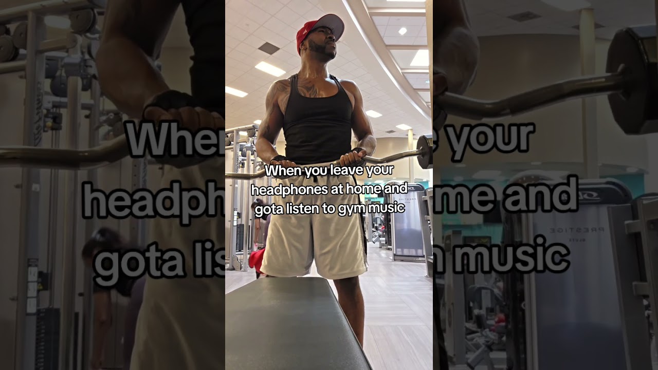 When you leave your headphones at home and gota listen to gym music