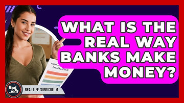 What Is The Real Way Banks Make Money? - Real Life Curriculum