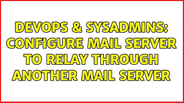 DevOps & SysAdmins: Configure mail server to relay through another mail server