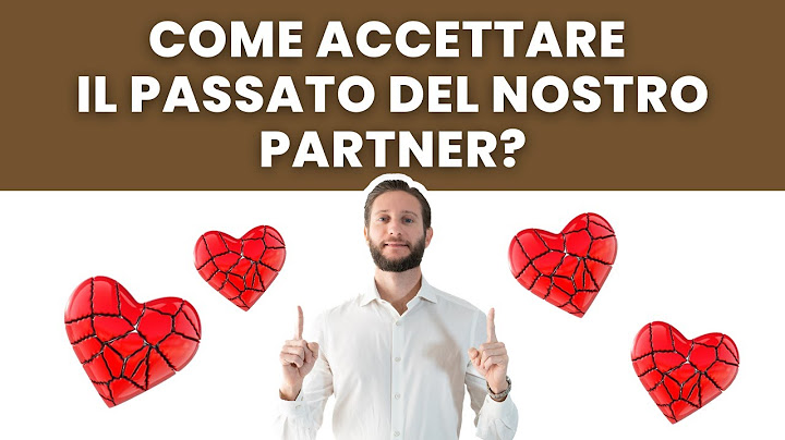 Come puoi accettare il passato del nostro partner?