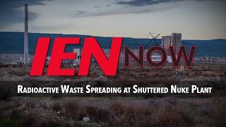 IEN NOW: Radioactive Waste Spreading at Shuttered Nuke Plant
