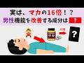 実は、マカの16倍！？ 男性機能を改善する成分は●●です【見るだけで健康になる雑学】