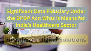 Significant Data Fiduciary Under the DPDP Act What It Means for India’s Healthcare Sector