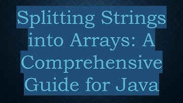 Splitting Strings into Arrays: A Comprehensive Guide for Java