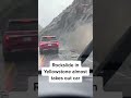 Rockslide In #Yellowstone Almost Takes Out Car