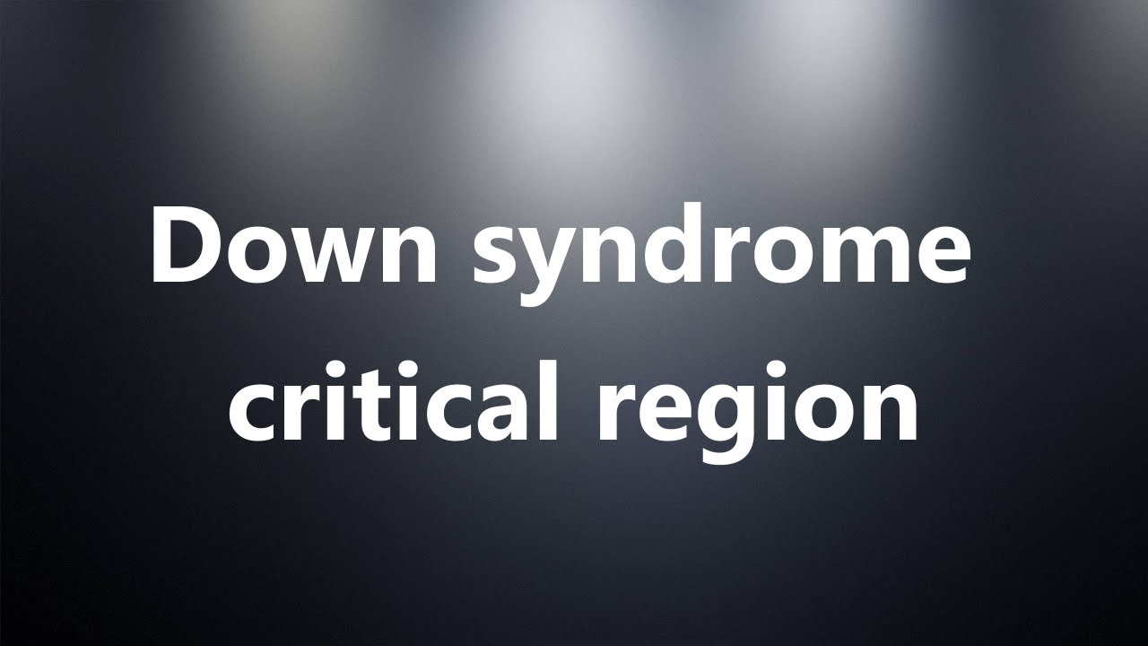 Down syndrome critical region - Medical Definition and Pronunciation
