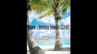 Oppie Holiday Sendiri (Lirik)