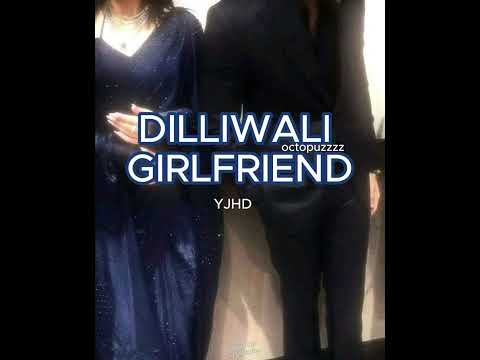 DILLIWALI GIRLFRIEND|YJHD(SPED UP)