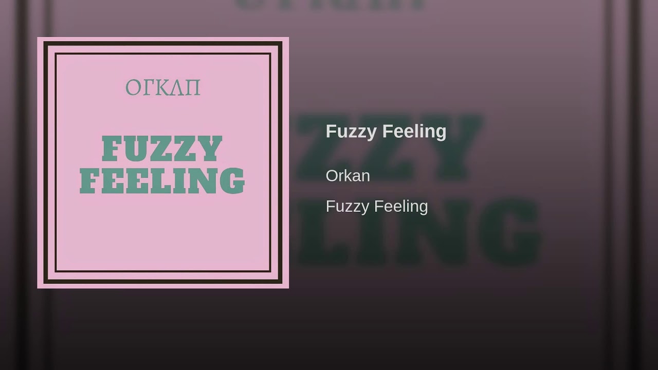 Watch ORKAN - Fuzzy Feeling on YouTube Watch ORKAN - Fuzzy Feeling on YouTube