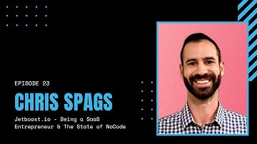23 | Chris Spags: Founder of Jetboost.io - Being a SaaS Entrepreneur & The State of NoCode