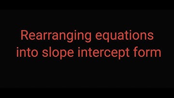 Rearranging equations into slope intercept form